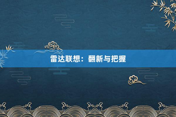 雷达联想：翻新与把握