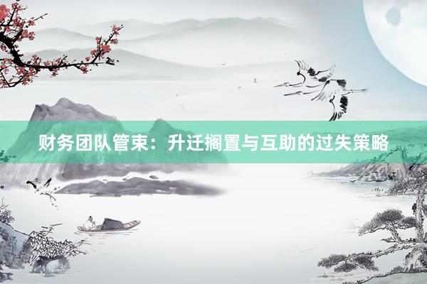 财务团队管束：升迁搁置与互助的过失策略